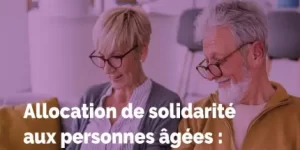 L’allocation de solidarité aux personnes âgées.