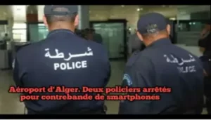 Contrebande de Smartphones à l’aéroport d’Alger : 2 policiers arrêtés
